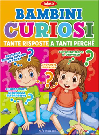 Bambini curiosi. Tante risposte a tanti perchè. Ediz. a colori  - Libro Crealibri 2021 | Libraccio.it