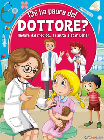 Chi ha paura del dottore? Andare dal medico... ti aiuta a star bene! Ediz. a colori  - Libro Crealibri 2021 | Libraccio.it