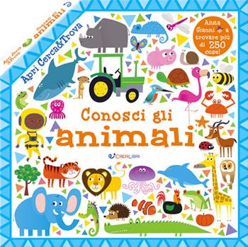 Conosci gli animali. Apri cerca & trova. Ediz. a colori  - Libro Crealibri 2021 | Libraccio.it