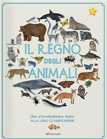 Il regno degli animali. Una straordinaria guida alla loro classificazione - Kelsey Oseid - Libro Crealibri 2022, Sapere tutto | Libraccio.it
