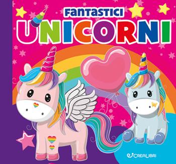 Fantastici unicorni. Carezze di stoffa. Ediz. a colori  - Libro Crealibri 2022 | Libraccio.it