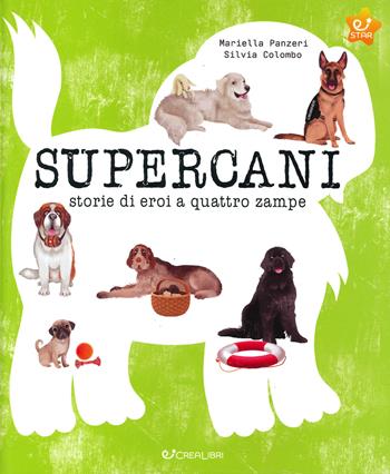 Supercani. Storie di eroi a quattro zampe. Ediz. a colori - Mariella Panzeri, Silvia Colombo - Libro Crealibri 2022, Star | Libraccio.it