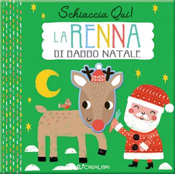 La renna di Babbo Natale. Schiaccia qui! Ediz. a colori  - Libro Crealibri 2022 | Libraccio.it