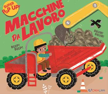 Macchine da lavoro. Ediz. a colori  - Libro Crealibri 2023, Super pop-up! | Libraccio.it