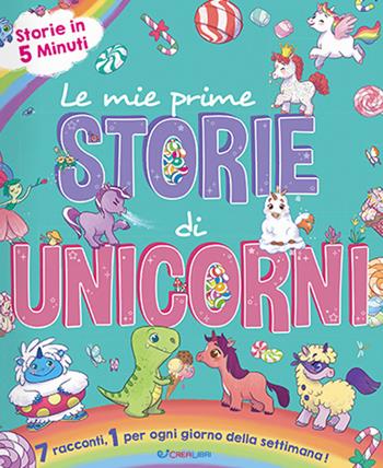Le mie prime storie di unicorni. Ediz. a colori  - Libro Crealibri 2023, Storie in 5 minuti | Libraccio.it