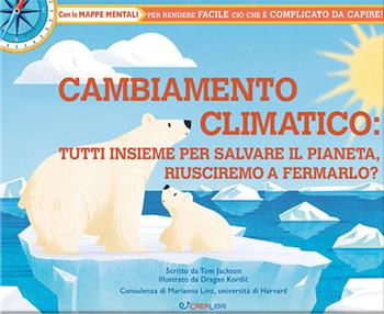 Cambiamento climatico: tutti insieme per salvare il pianeta, riusciremo a fermarlo? Ediz. illustrata - Tom Jackson - Libro Crealibri 2023, Libri utili | Libraccio.it