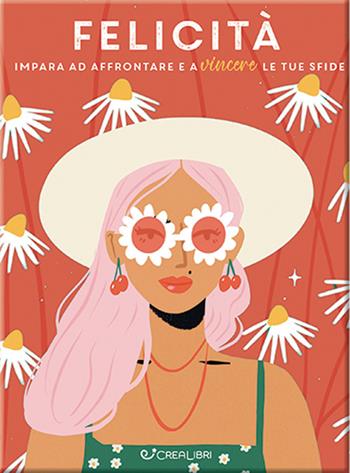 Felicità. Impara ad affrontare e a vincere le tue sfide  - Libro Crealibri 2023 | Libraccio.it