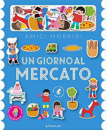 Un giorno al mercato. Amici morbidi. Ediz. a colori. Con 20 personaggi in feltro  - Libro Crealibri 2023 | Libraccio.it