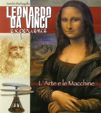 Leonardo da Vinci Experience. L'arte e le macchine. Ediz. italiana - Sandro Barbagallo - Libro Lozzi Roma 2018 | Libraccio.it