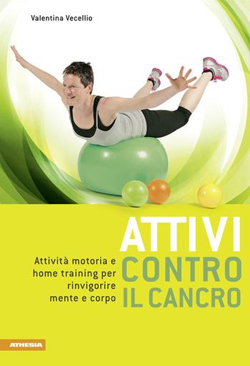 Attivi contro il cancro. Attività motoria e home training per rinvigorire mente e corpo. Ediz. multilingue - Valentina Vecellio - Libro Athesia 2014 | Libraccio.it
