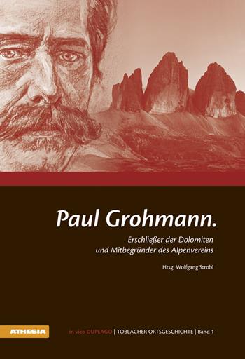 Paul Grohmann. Erschliesser der Dolomiten und Mitbegünder des Alpenvereins  - Libro Athesia 2015 | Libraccio.it