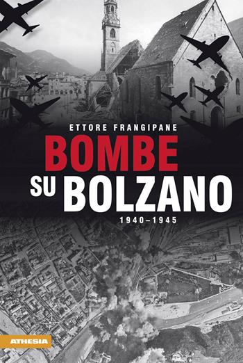 Bombe su Bolzano 1940-1945 - Ettore Frangipane - Libro Athesia 2015 | Libraccio.it
