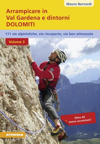 Arrampicare in val Gardena e dintorni. Dolomiti. 110 vie alpinistiche, vie ben attrezzate, vie riscoperte. Vol. 3 - Mauro Bernardi - Libro Athesia 2015 | Libraccio.it