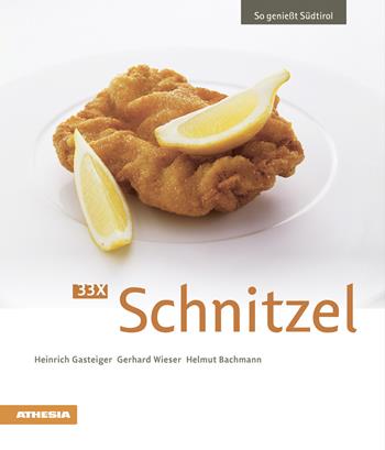 33 x Schnitzel - Heinrich Gasteiger, Gerhard Wieser, Helmut Bachmann - Libro Athesia 2016, So genießt Südtirol | Libraccio.it