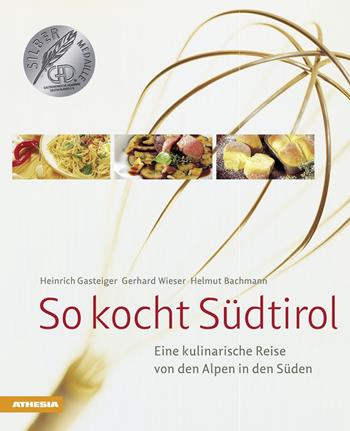 So kocht Südtirol. Eine kulinarische Reise von den Alpen in den Süden - Heinrich Gasteiger, Gerhard Wieser, Helmut Bachmann - Libro Athesia 2015 | Libraccio.it
