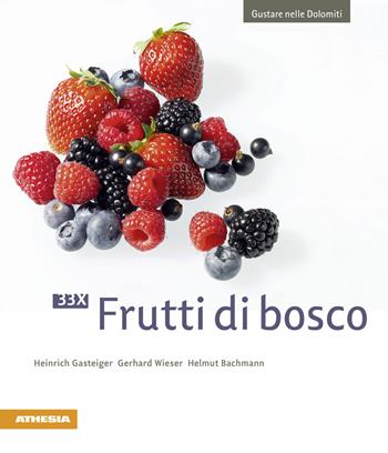 33 x Frutti di bosco - Heinrich Gasteiger, Gerhard Wieser, Helmut Bachmann - Libro Athesia 2016, Gustare nelle Dolomiti | Libraccio.it