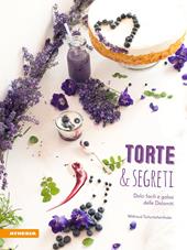 Torte & segreti. Dolci facili e golosi delle Dolomiti. Ediz. illustrata