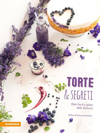 Torte & segreti. Dolci facili e golosi delle Dolomiti. Ediz. illustrata - Waltraud Tschurtschenthaler - Libro Athesia 2016 | Libraccio.it