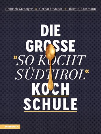 Die große «So kocht Südtirol»-Kochschule - Heinrich Gasteiger, Gerhard Wieser, Helmut Bachmann - Libro Athesia 2019 | Libraccio.it