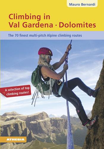 Climbing in Val Gardena-Dolomites. The 70 finest multi-pitch Alpine climbing routes - Mauro Bernardi - Libro Athesia 2016 | Libraccio.it