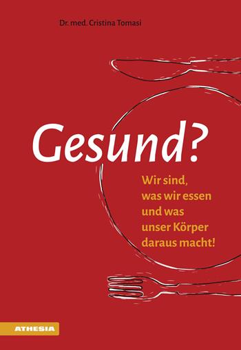 Gesund? Wir sind, was wir essen und was unser Körper daraus macht! - Cristina Tomasi - Libro Athesia 2017 | Libraccio.it