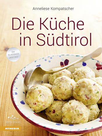Die Küche in Südtirol. Ediz. illustrata - Anneliese Kompatscher - Libro Athesia 2018 | Libraccio.it