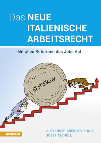 Das neue italienische Arbeitsrecht: Mit allen Reformen des Jobs Act - Alexander Brenner-Knoll, Joseph Tschöll - Libro Athesia 2017 | Libraccio.it