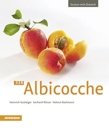 33 x Albicocche - Heinrich Gasteiger, Gerhard Wieser, Helmut Bachmann - Libro Athesia 2018, Gustare nelle Dolomiti | Libraccio.it
