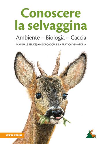 Conoscere la selvaggina. Ambiente, biologia, caccia. Manuale per l'esame di caccia e la pratica venatoria  - Libro Athesia 2020 | Libraccio.it