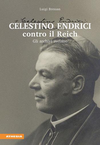 Celestino Endrici contro il Reich. Gli archivi svelano - Luigi Bressan - Libro Athesia 2019 | Libraccio.it