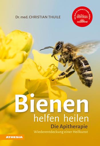 Bienen helfen heilen. Die Apitherapie. Wiederentdeckung einer Heilkunst - Christian Thuile - Libro Athesia 2019 | Libraccio.it