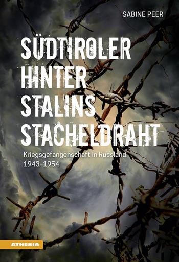 Südtiroler hinter Stalins Stacheldraht. Kriegsgefangenschaft in Russland 1943-1954 - Sabine Peer - Libro Athesia 2018 | Libraccio.it