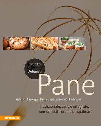 Cucinare nelle Dolomiti. Pane. Tradizionale, sano e integrale, con raffinate creme da spalmare - Heinrich Gasteiger, Gerhard Wieser, Helmut Bachmann - Libro Athesia 2019 | Libraccio.it