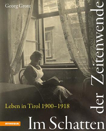 Im Schatten der Zeitenwende. Leben in Tirol 1900-1918. Ediz. illustrata - Georg Grote - Libro Athesia 2019 | Libraccio.it