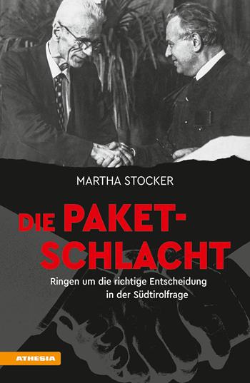 Die Paketschlacht. Ringen um die richtige Entscheidung in der Südtirolfrage - Martha Stocker - Libro Athesia 2019 | Libraccio.it