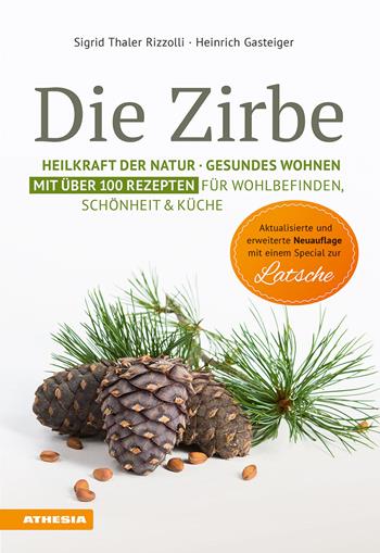 Die Zirbe. Heilkraft der Natur, Gesundes Wohnen. Mit über 100 Rezepten für Wohlbefinden, Schönheit & Küche - Sigrid Thaler Rizzolli, Heinrich Gasteiger - Libro Athesia 2019 | Libraccio.it