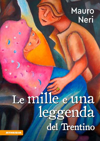 Le mille e una leggenda del Trentino - Mauro Neri - Libro Athesia 2019 | Libraccio.it