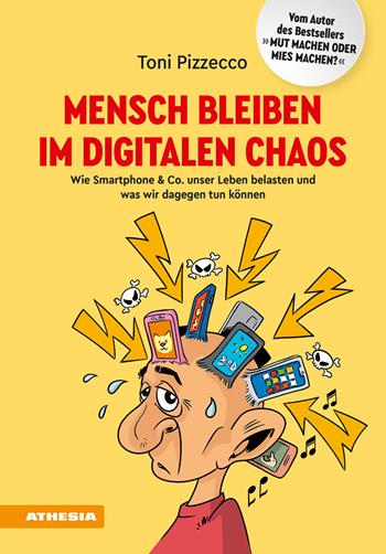 Mensch bleiben im digitalen Chaos. Wie Smartphone & Co. unser Leben belasten und was wir dagegen tun können - Toni Pizzecco, Gerd Pircher - Libro Athesia 2019 | Libraccio.it