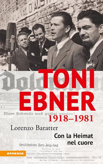 Toni Ebner 1918-1981. Con la Heimat nel cuore - Lorenzo Baratter - Libro Athesia 2020 | Libraccio.it