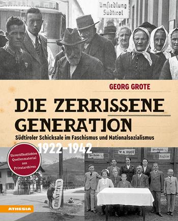 Die zerrissene Generation. Südtiroler Schicksale im Faschismus und Nationalsozialismus 1922-1942 - Georg Grote - Libro Athesia 2021 | Libraccio.it