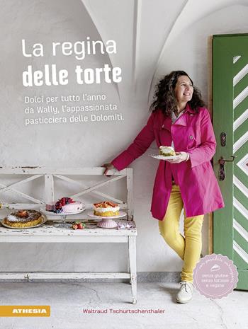 La regina delle torte. Dolci per tutto l'anno da Wally, l'appassionata pasticciera delle Dolomiti. Ediz. a colori - Waltraud Tschurtschenthaler - Libro Athesia 2020 | Libraccio.it