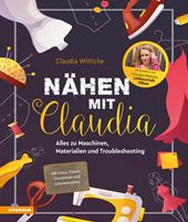 Nähen mit Claudia. Alles zu Maschinen, Materialien und Troubleshooting