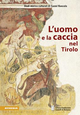 L'uomo e la caccia nel Tirolo  - Libro Athesia 2020, Studi storico culturali di Castel Roncolo | Libraccio.it