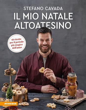 Il mio Natale altoatesino. 60 ricette per il periodo più magico dell'anno - Stefano Cavada - Libro Athesia 2021 | Libraccio.it