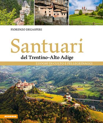 Santuari del Trentino-Alto Adige. Luoghi di culto e pellegrinaggi - Fiorenzo Degasperi - Libro Athesia 2021 | Libraccio.it