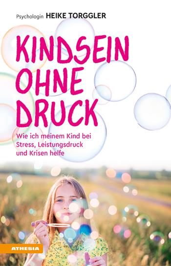 Kindsein ohne Druck. Wie ich meinem Kind bei Stress, Leistungsdruck und Krisen helfe - Heike Torggler - Libro Athesia 2022 | Libraccio.it