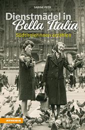 Dienstmädel in Bella Italia. Südtirolerinnen erzählen. Ediz. integrale