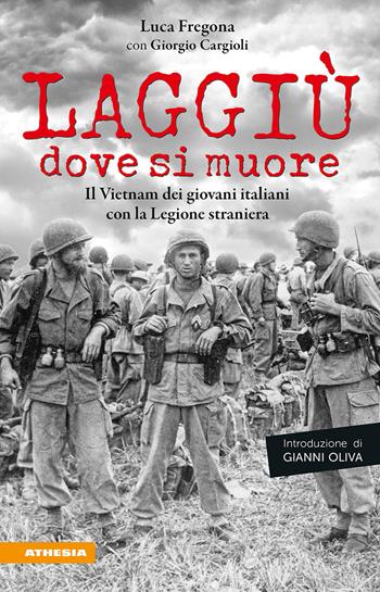 Laggiù dove si muore. Il Vietnam dei giovani italiani con la Legione straniera - Luca Fregona, Giorgio Cargioli - Libro Athesia 2023 | Libraccio.it