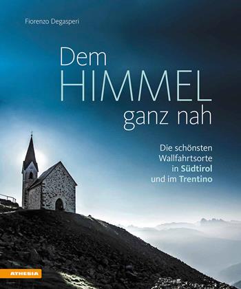 Dem Himmel ganz nah. Die schönsten Wallfahrtsorte in Südtirol und im Trentino - Fiorenzo Degasperi - Libro Athesia 2022 | Libraccio.it