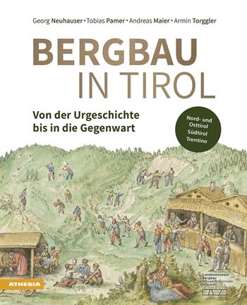 Bergbau in Tirol. Von der Urgeschichte bis in Die Gegenwart. Nord- und Osttirol, Südtirol, Trentino - Georg Neuhauser, Tobias Pamer, Andreas Maier - Libro Athesia 2022 | Libraccio.it